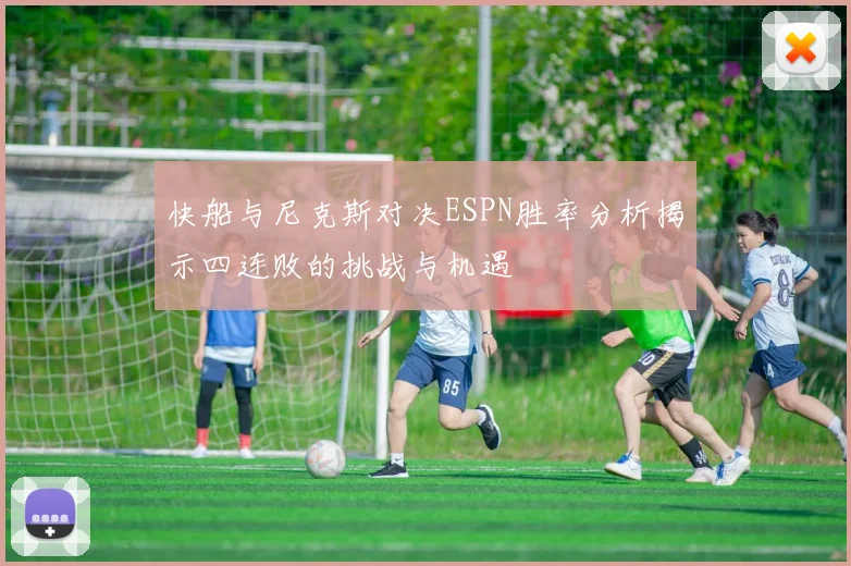 快船与尼克斯对决ESPN胜率分析揭示四连败的挑战与机遇