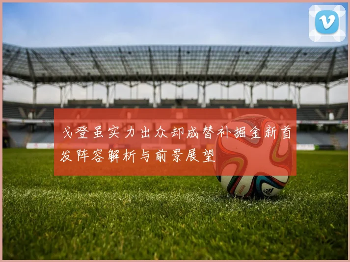 戈登虽实力出众却成替补掘金新首发阵容解析与前景展望