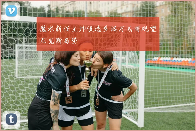 魔术新任主帅候选多诺万或将观望尼克斯局势